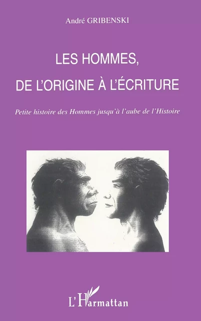 LES HOMMES DE L'ORIGINE À L'ÉCRITURE - André Gribenski - Editions L'Harmattan