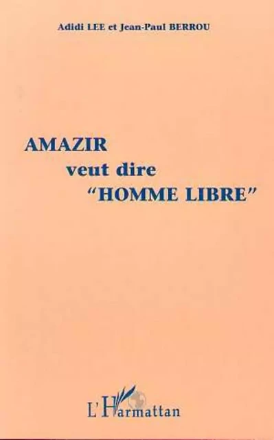 Amazir Veut Dire "Homme Libre" - Jean-Paul Berrou, Adidi Lee - Editions L'Harmattan