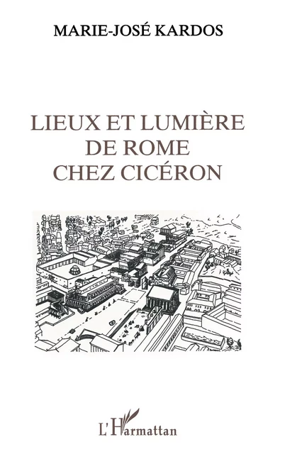 Lieux et lumière de Rome chez Ciceron - Marie-José Kardos - Editions L'Harmattan