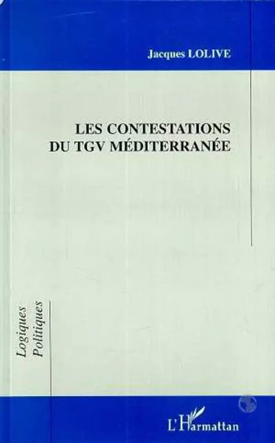 LES CONTESTATIONS DU TGV MÉDITERRANÉE - Jacques Lolive - Editions L'Harmattan