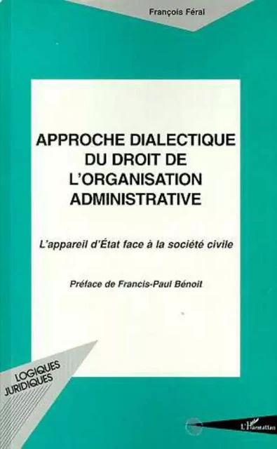 APPROCHE DIALECTIQUE DU DROIT DE L'ORGANISATION ADMINISTRATIVE - François Féral - Editions L'Harmattan