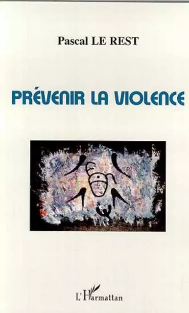 PRÉVENIR LA VIOLENCE - PASCAL LE REST - Editions L'Harmattan