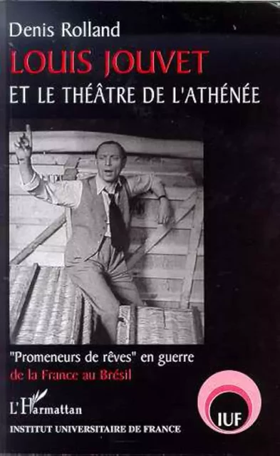 LOUIS JOUVET ET LE THÉÂTRE DE L'ATHÉNÉE - Denis Rolland - Editions L'Harmattan