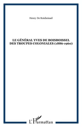 LE GÉNÉRAL YVES DE BOISBOISSEL DES TROUPES COLONIALES (1886-1960)