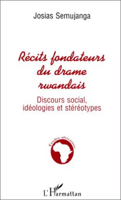 Récits Fondateurs du Drame Rwandais - Josias Semujanga - Editions L'Harmattan