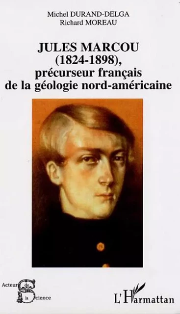 JULES MARCOU (1825-1898), précurseur français de la géologie nord-américaine - Odile Moreau, Michel Durand-Delga - Editions L'Harmattan