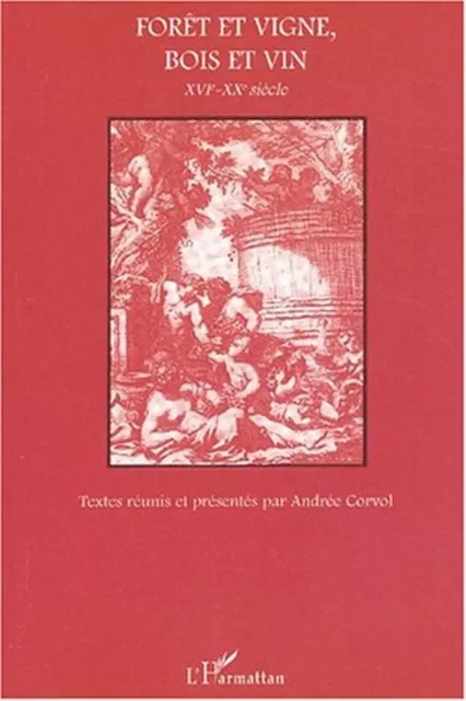 FORÊT ET VIGNE, BOIS ET VIN XVIe-XXe siècle - Andrée Corvol - Editions L'Harmattan