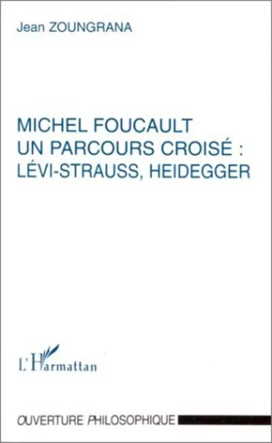 MICHEL FOUCAULT UN PARCOURS CROISÉ : LÉVI-STRAUSS, HEIDEGGER - Jean Zoungrana - Editions L'Harmattan