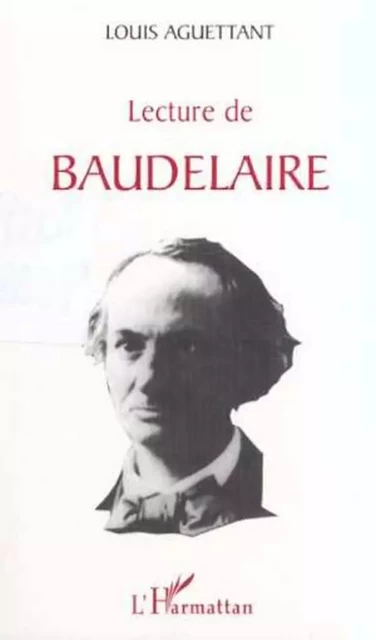 LECTURE DE BAUDELAIRE - Louis Aguettant - Editions L'Harmattan