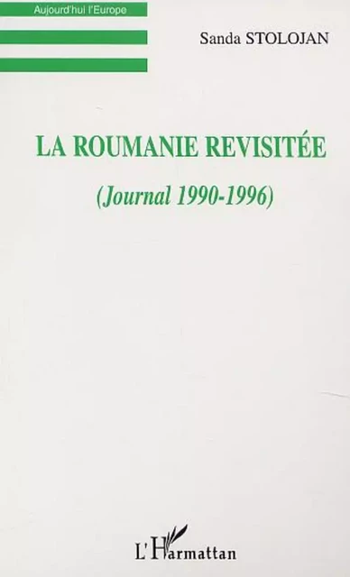 LA ROUMANIE REVISITÉE (JOURNAL 1990-1996) - Sanda Stolojan - Editions L'Harmattan