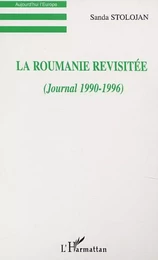 LA ROUMANIE REVISITÉE (JOURNAL 1990-1996)