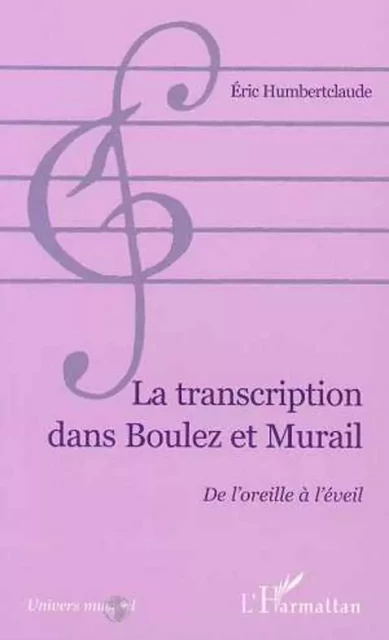 LA TRANSCRIPTION DANS BOULEZ ET MURAIL - Eric Humbertclaude - Editions L'Harmattan