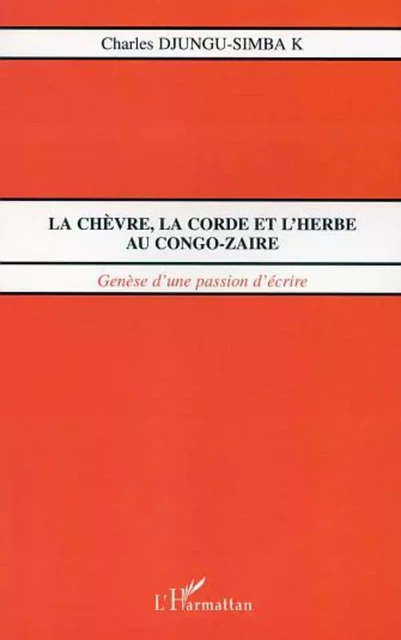 LA CHÈVRE, LA CORDE ET L'HERBE AU CONGO-ZAÏRE - Charles Djungu Simba - Editions L'Harmattan