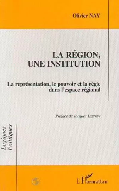 LA REGION, UNE INSTITUTION - Olivier Nay - Editions L'Harmattan