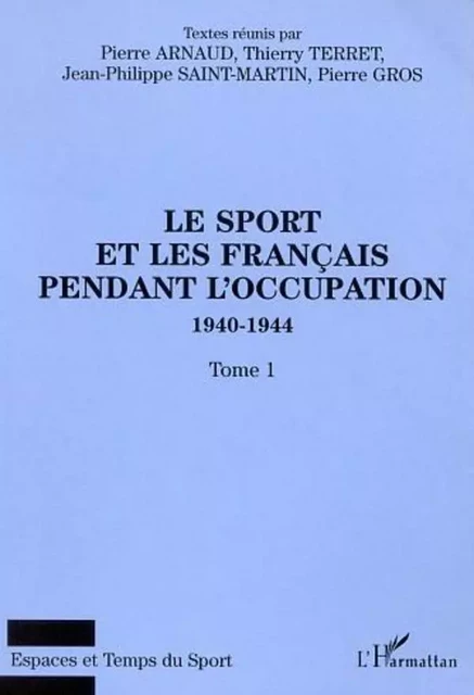 LE SPORT ET LES FRANÇAIS PENDANT L'OCCUPATION 1940-1944 - Thierry Terret, Jean Saint-Martin, Pierre Arnaud - Editions L'Harmattan