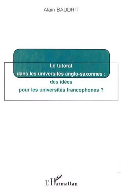 LE TUTORAT DANS LES UNIVERSITÉS ANGLO-SAXONNES : des idées pour les universités francophones ? - Alain Baudrit - Editions L'Harmattan