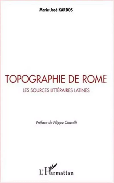 TOPOGRAPHIE DE ROME - Marie-José Kardos - Editions L'Harmattan