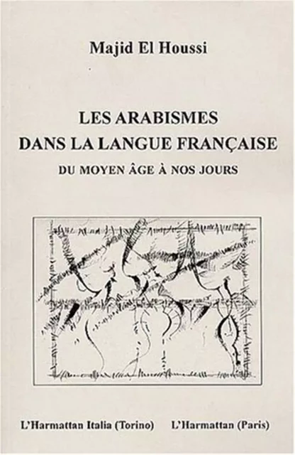 LES ARABISMES DANS LA LANGUE FRANÇAISE - Majidel Houssi - Editions L'Harmattan