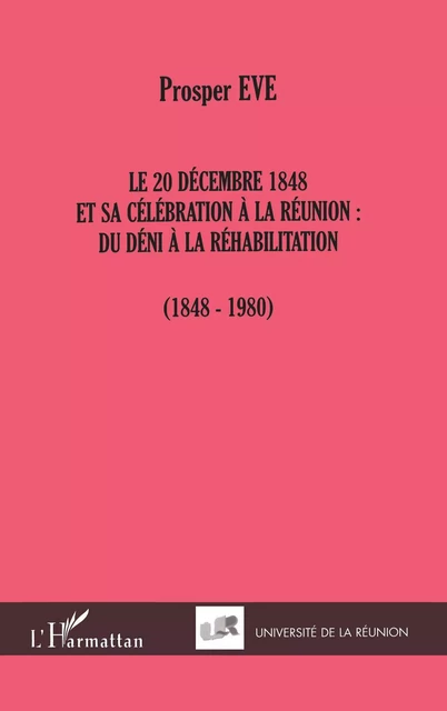 LE 20 DÉCEMBRE 1848 ET SA CÉLÉBRATION À LA RÉUNION : - Prosper Eve - Editions L'Harmattan