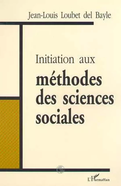 INITIATION AUX MÉTHODES DES SCIENCES SOCIALES - Jean-Louis Loubet Del Bayle - Editions L'Harmattan