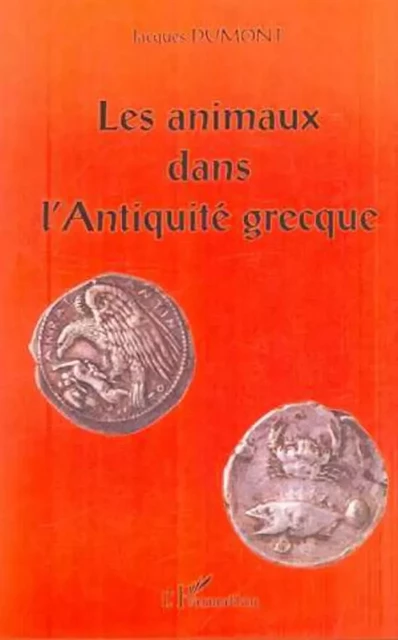 LES ANIMAUX DANS L'ANTIQUITÉ GRECQUE - Jacques Dumont - Editions L'Harmattan