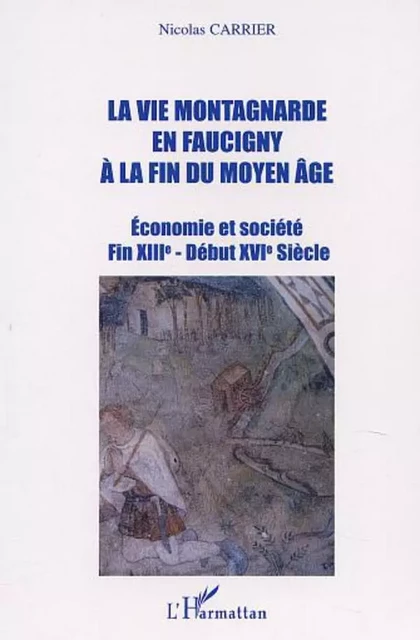 LA VIE MONTAGNARDE EN FAUCIGNY À LA FIN DU MOYEN-ÂGE - Nicolas Carrier - Editions L'Harmattan