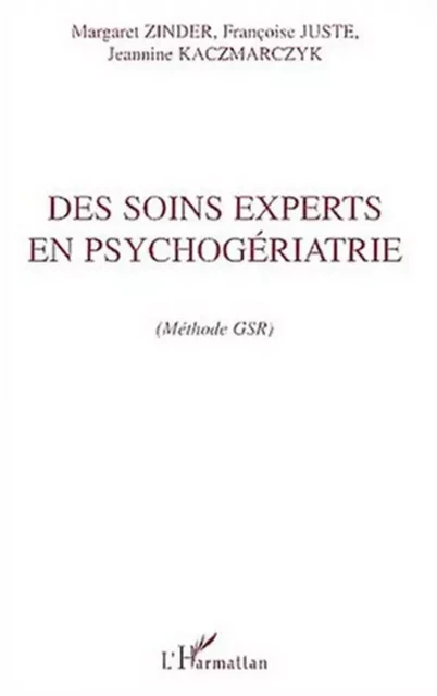 DES SOINS EXPERTS EN PSYCHOGÉRIATRIE - Jeannine Kaczmarczyk, Françoise Juste, Margaret Zinder - Editions L'Harmattan