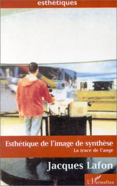 ESTHETIQUE DE L'IMAGE DE SYNTHESE - Jacques Lafon - Editions L'Harmattan