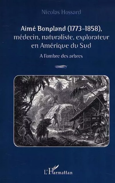 AIMÉ BONPLAND (1773-1858) - Nicolas Hossard - Editions L'Harmattan