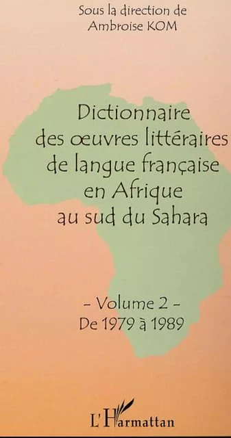 Dictionnaire des oeuvres littéraires de langue française en Afrique au sud du Sahara - Ambroise Kom - Editions L'Harmattan