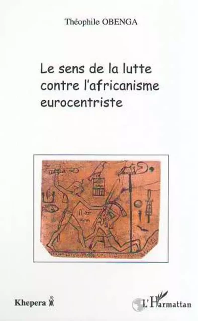 LE SENS DE LA LUTTE CONTRE L'AFRICANISME EUROCENTRISTE - Théophile Obenga - Editions L'Harmattan