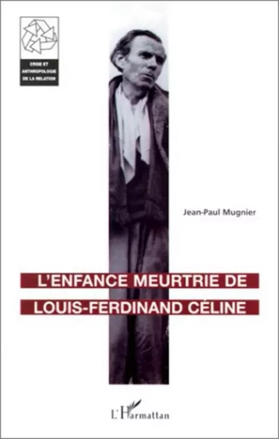 L'ENFANCE MEURTRIE DE LOUIS-FERDINAND CÉLINE - Jean-Paul Mugnier - Editions L'Harmattan