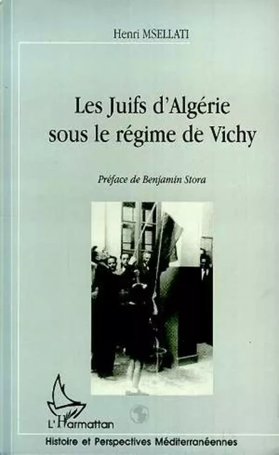 LES JUIFS D'ALGÉRIE SOUS LE RÉGIME DE VICHY - Henri Msellati - Editions L'Harmattan