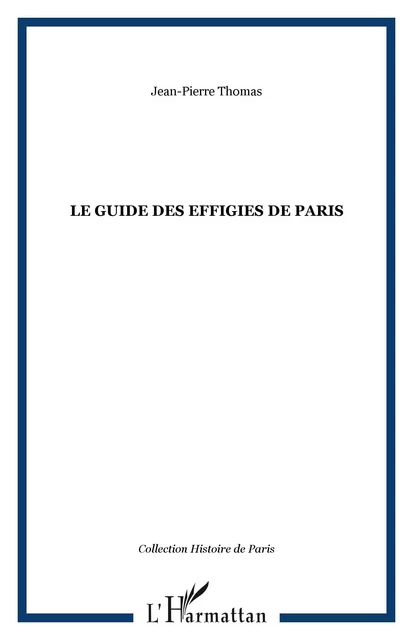 LE GUIDE DES EFFIGIES DE PARIS - Jean-Pierre Thomas - Editions L'Harmattan