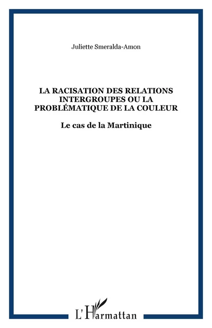 LA RACISATION DES RELATIONS INTERGROUPES OU LA PROBLÉMATIQUE - Juliette Sméralda - Editions L'Harmattan