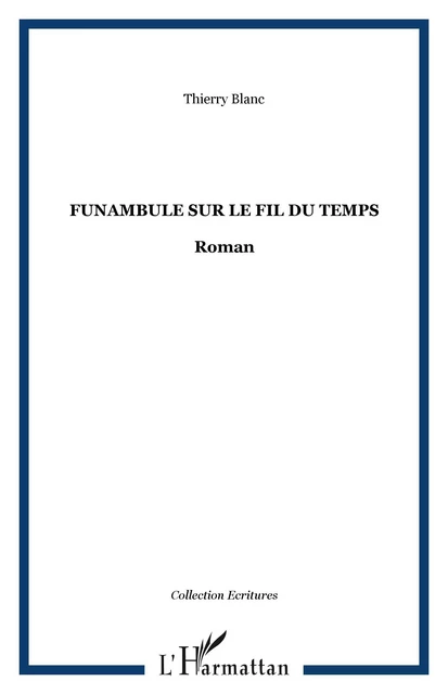 FUNAMBULE SUR LE FIL DU TEMPS - Thierry Blanc - Editions L'Harmattan