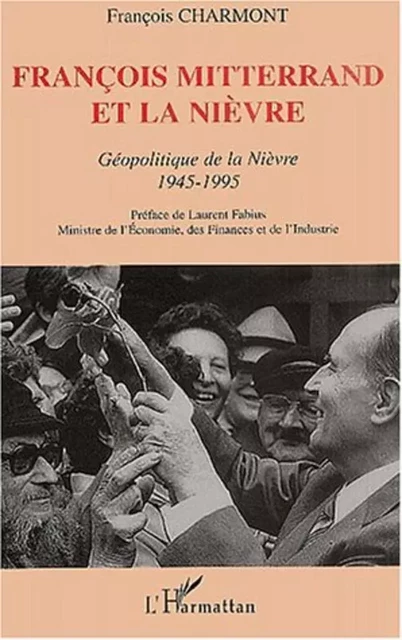 FRANCOIS MITTERRAND ET LA NIÈVRE - François Charmont - Editions L'Harmattan