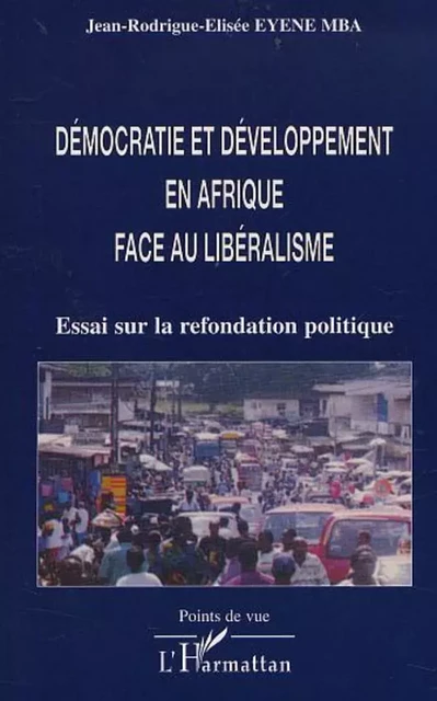 DÉMOCRATIE ET DÉVELOPPEMENT EN AFRIQUE FACE AU LIBÉRALISME - Jean-Rodrigue-Elisée Eyene Mba - Editions L'Harmattan