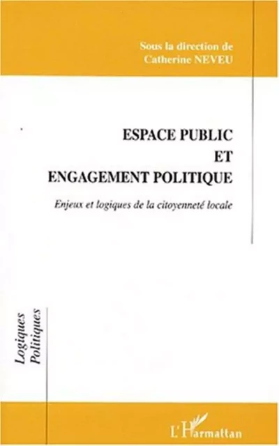 ESPACE PUBLIC ET ENGAGEMENT POLITIQUE - Catherine Neveu - Editions L'Harmattan