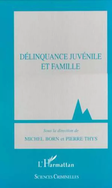 DELINQUANCE JUVENILE ET FAMILLE - Pierre Thys, Michel Born - Editions L'Harmattan