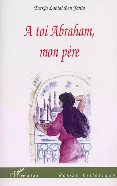 A TOI ABRAHAM, MON PÈRE - Turkia Labidi Ben yahia - Editions L'Harmattan