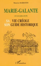 MARIE-GALANTE EN GUADELOUPE SA VIE CRÉOLE SON GUIDE HISTORIQUE