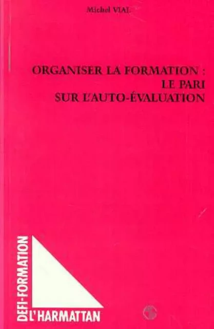 ORGANISER LA FORMATION : LE PARI SUR L'AUTO-EVALUATION - Michel Vial - Editions L'Harmattan