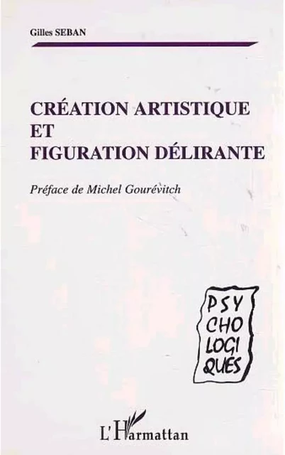 CRÉATION ARTISTIQUE ET FIGURATION DÉLIRANTE - Gilles Seban - Editions L'Harmattan