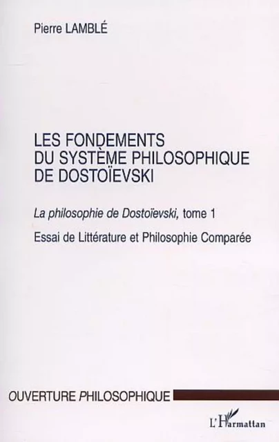 LES FONDEMENTS DU SYSTÈME PHILOSOPHIQUE DE DOSTOÏEVSKI - Pierre Lamble - Editions L'Harmattan