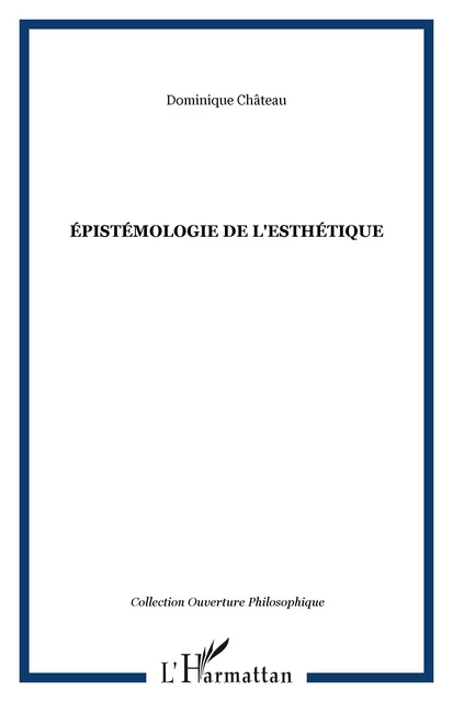 ÉPISTÉMOLOGIE DE L'ESTHÉTIQUE - Dominique Chateau - Editions L'Harmattan