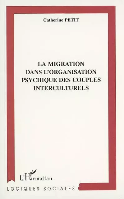 LA MIGRATION DANS L'ORGANISATION PSYCHIQUE DES COUPLES INTERCULTURELS - catherine Petit - Editions L'Harmattan