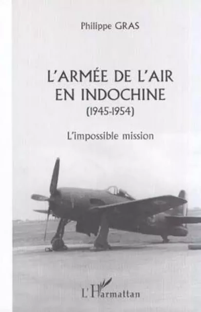 L'ARMÉE DE L'AIR EN INDOCHINE (1945-1954) - Philippe Gras - Editions L'Harmattan