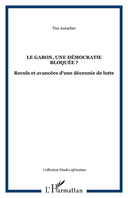 LE GABON, UNE DÉMOCRATIE BLOQUÉE ? - Tim Auracher - Editions L'Harmattan