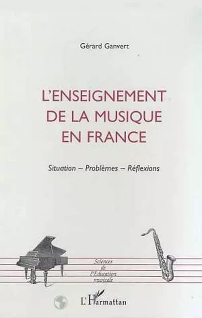 L'ENSEIGNEMENT DE LA MUSIQUE EN FRANCE - Gérard Ganvert - Editions L'Harmattan